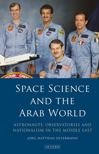 Space Science and the Arab World Astronauts, Observatories and Nationalism in the Middle East
