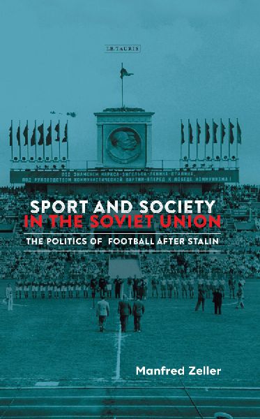 Sport and Society in the Soviet Union: The Politics of Football after Stalin