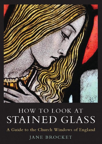 How to Look at Stained Glass A Guide to the Church Windows of England