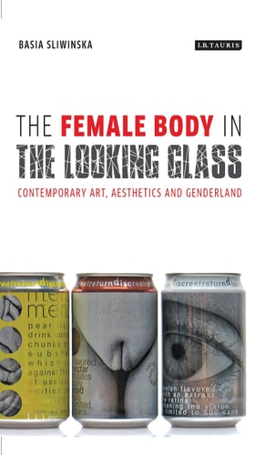 The Female Body in the Looking-Glass Contemporary Art, Aesthetics and Genderland