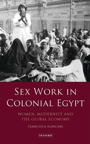 Sex Work in Colonial Egypt Women, Modernity and the Global Economy