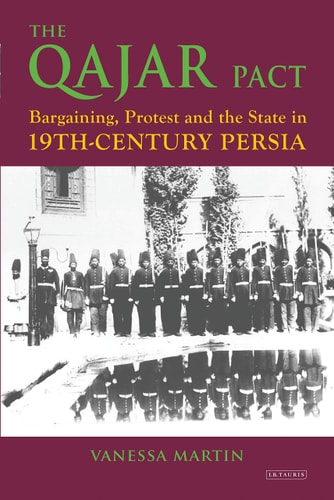 The Qajar Pact Bargaining, Protest and the State in Nineteenth-Century Persia