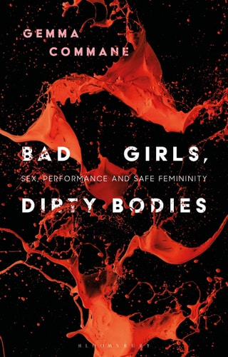 Bad Girls, Dirty Bodies Sex, Performance and Safe Femininity