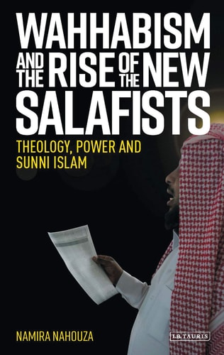 Wahhabism and the Rise of the New Salafists Theology, Power and Sunni Islam