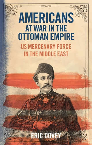 Americans at War in the Ottoman Empire US Mercenary Force in the Middle East