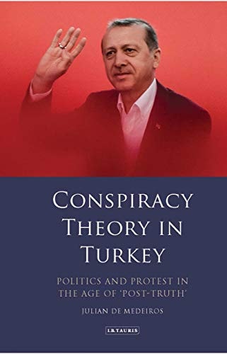 Conspiracy Theory in Turkey Politics and Protest in the Age of 'Post-Truth'