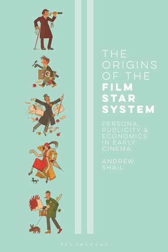 The Origins of the Film Star System Persona, Publicity and Economics in Early Cinema
