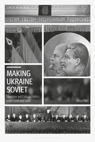 Making Ukraine Soviet Literature and Cultural Politics Under Lenin and Stalin