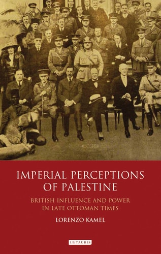 Imperial Perceptions of Palestine British Influence and Power in Late Ottoman Times