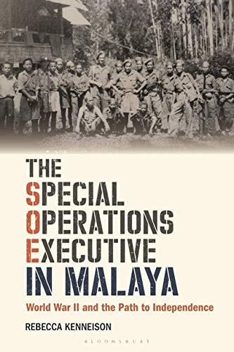 The Special Operations Executive in Malaya World War II and the Path to Independence