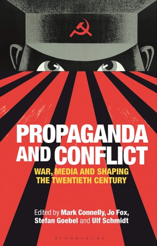 Propaganda and Conflict War, Media and Shaping the Twentieth Century
