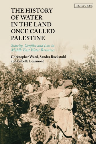 The History of Water in the Land Once Called Palestine Scarcity, Conflict and Loss in Middle East Water Resources