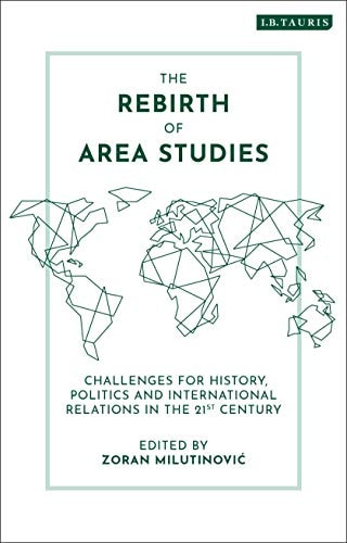 The Rebirth of Area Studies Challenges for History, Politics and International Relations in the 21st Century