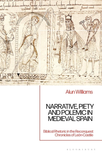 Narrative, Piety and Polemic in Medieval Spain Biblical Rhetoric in the Reconquest Chronicles of León-Castile