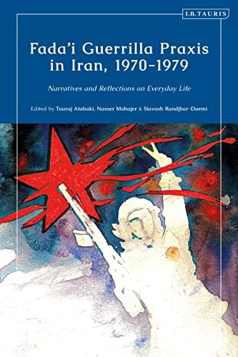 Fada'i Guerrilla Praxis in Iran, 1970 - 1979 Narratives and Reflections on Everyday Life