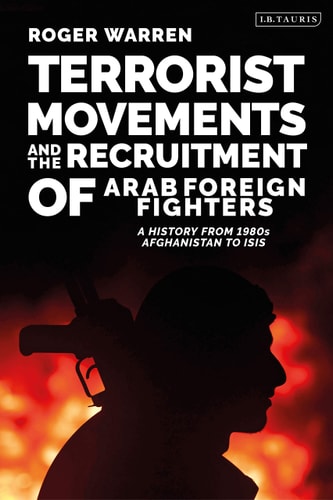 Terrorist Movements and the Recruitment of Arab Foreign Fighters A History from 1980s Afghanistan to ISIS