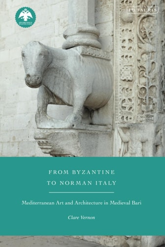 From Byzantine to Norman Italy Mediterranean Art and Architecture in Medieval Bari