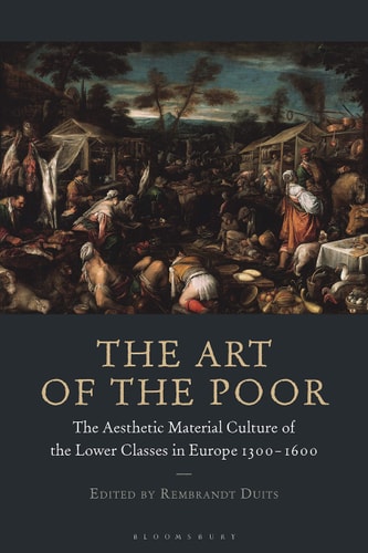 The Art of the Poor The Aesthetic Material Culture of the Lower Classes in Europe 1300-1600