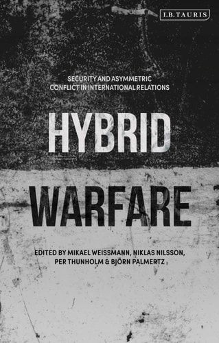 Hybrid Warfare Security and Asymmetric Conflict in International Relations