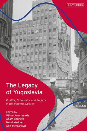 The Legacy of Yugoslavia Politics, Economics and Society in the Modern Balkans
