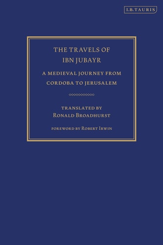 The Travels of Ibn Jubayr A Medieval Journey from Cordoba to Jerusalem