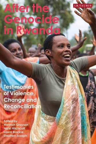 After the Genocide in Rwanda Testimonies of Violence, Change and Reconciliation