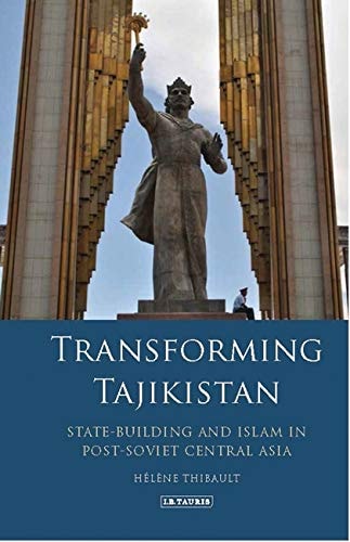 Transforming Tajikistan State-building and Islam in Post-Soviet Central Asia