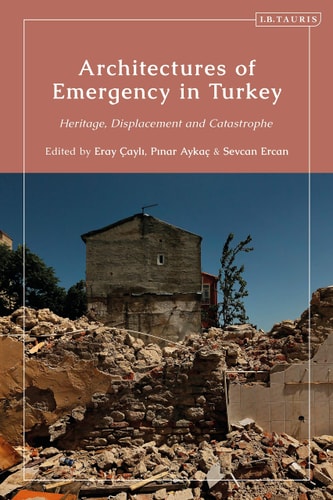 Architectures of Emergency in Turkey Heritage, Displacement and Catastrophe