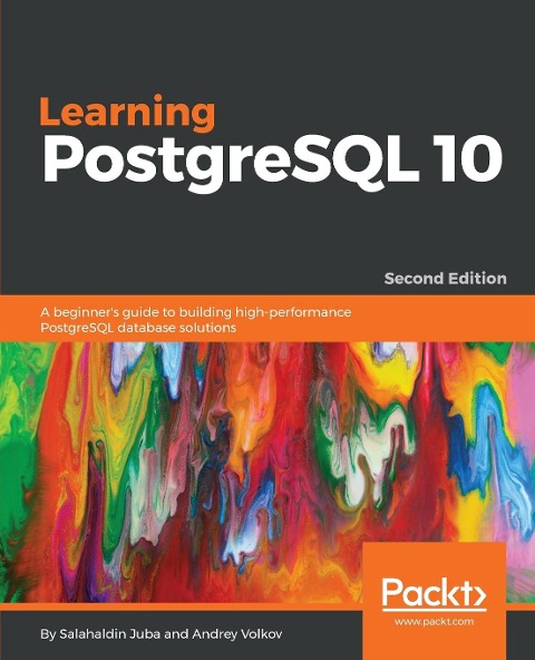 Learning PostgreSQL 10 - Second Edition: A beginners guide to building high-performance PostgreSQL database solutions