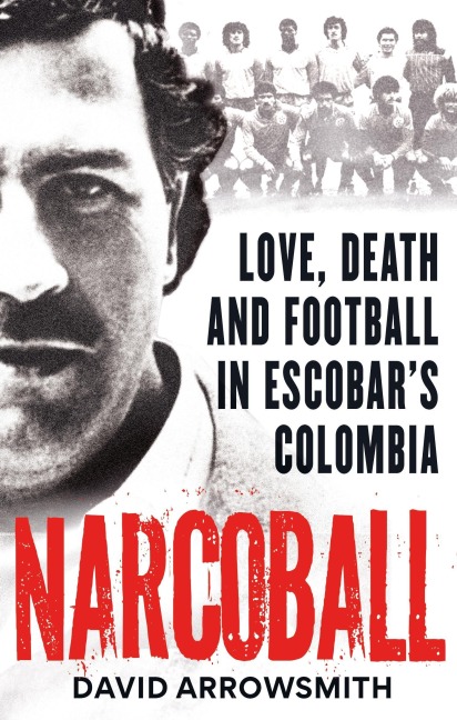 Narcoball: Love, Death and Football in Escobars Colombia