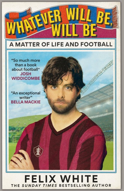 Whatever will be, will be: Whatever will be, will be: A Matter of Life and Football - Shortlisted for Charles Tyrwhitt Football Book of the Year and Sports Audiobook of the Year 2026