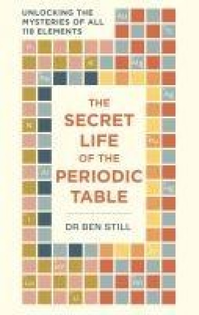 The Secret Life of the Periodic Table: Unlocking the mysteries of all 118 elements