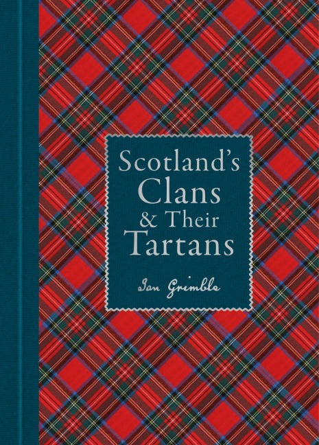 Scotlands Clans & their Tartans: The Histories and Origins of the Clans and their Tartan Plaids