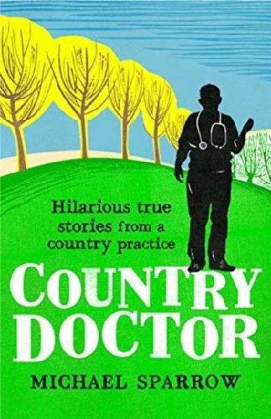 Country Doctor: Hilarious True Stories from a Rural Practice