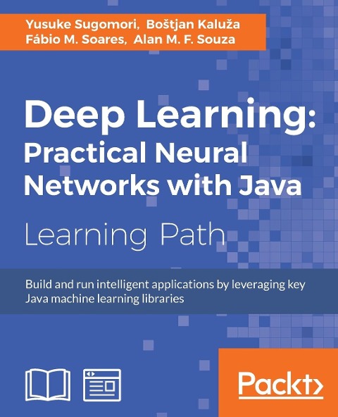 Deep Learning: Build and run intelligent applications by leveraging key Java machine learning libraries