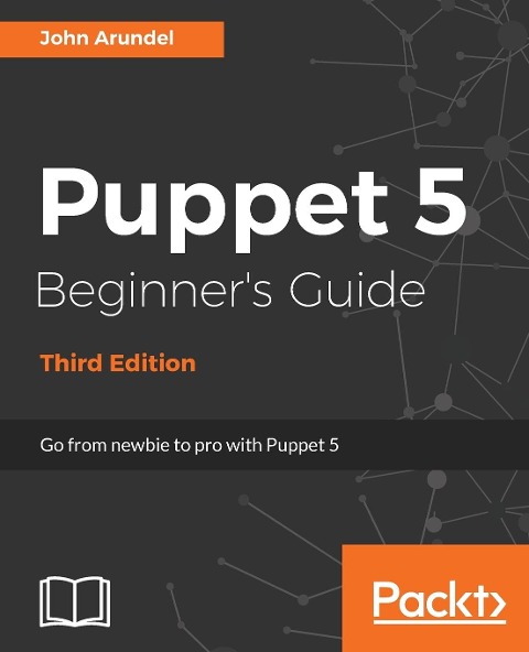 Puppet 5 Beginners Guide - Third Edition: Go from newbie to pro with Puppet 5