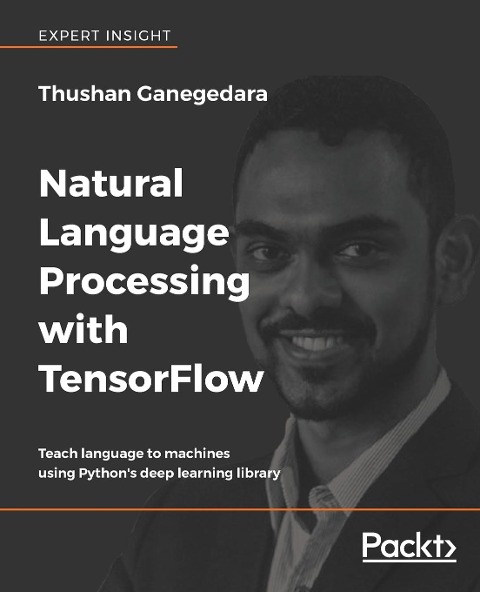 Natural Language Processing with TensorFlow: Teach language to machines using Pythons deep learning library