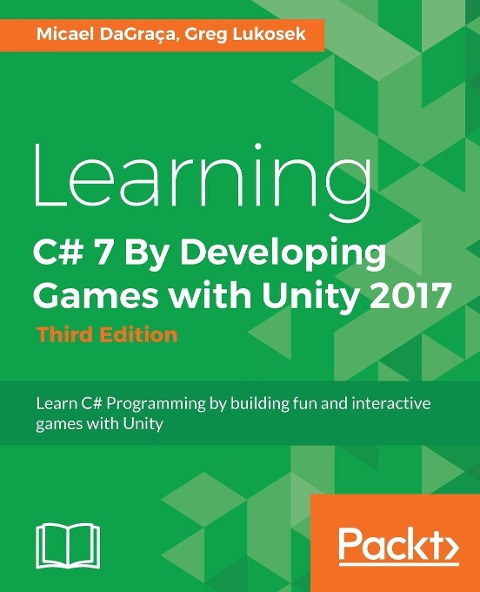 Learning C# 7 By Developing Games with Unity 2017 - Third Edition: Learn C# Programming by building fun and interactive games with Unity
