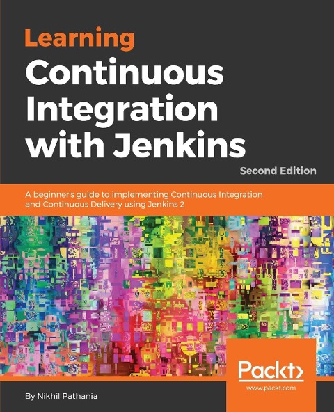 Learning Continuous Integration with Jenkins - Second Edition: A beginners guide to implementing Continuous Integration and Continuous Delivery using Jenkins 2