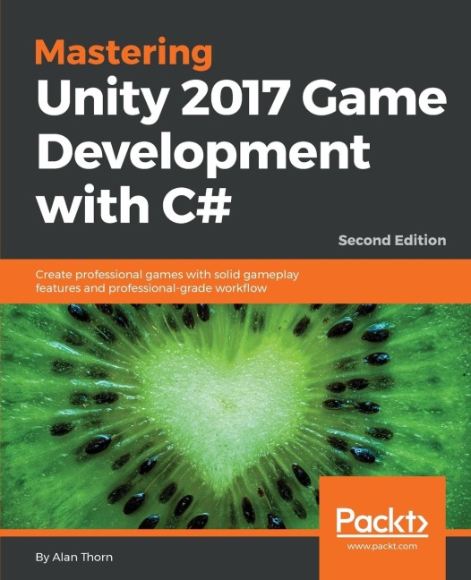 Mastering Unity 2017 Game Development with C# - Second Edition: Create professional games with solid gameplay features and professional-grade workflow