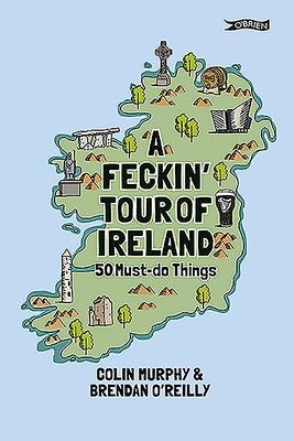 A Feckin' Tour of Ireland: 50 Must Do Things