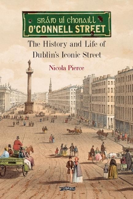 OConnell Street: The History and Life of Dublins Iconic Street