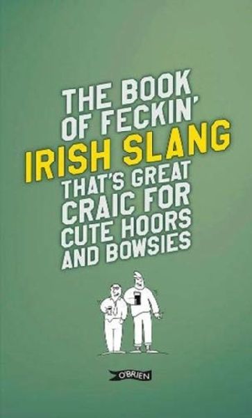 The Book of Feckin Irish Slang thats great craic for cute hoors and bowsies