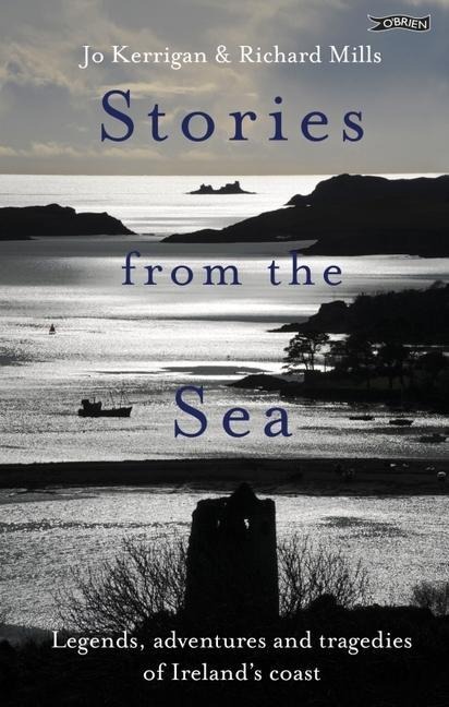 Stories from the Sea: Legends, adventures and tragedies of Irelands coast
