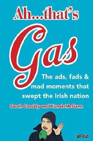 Ah ... Thats Gas!: The ads, fads and mad happenings that swept the Irish nation