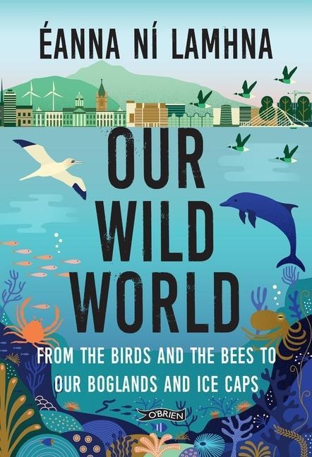 Our Wild World: From the birds and the bees to our boglands and the ice caps