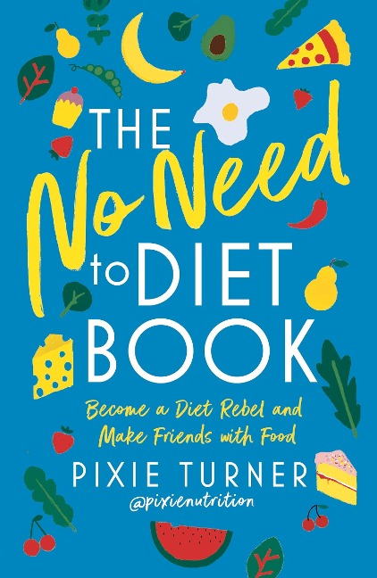 The No Need to Diet Book: Become a Diet Rebel and Make Friends with Food