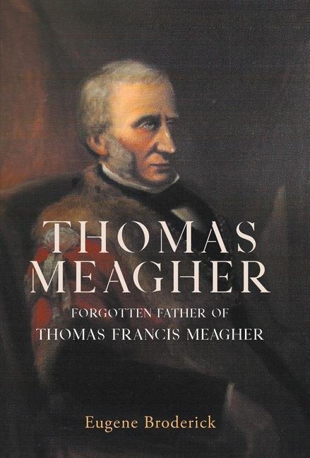 Thomas Meagher: Forgotten Father of Thomas Francis Meagher