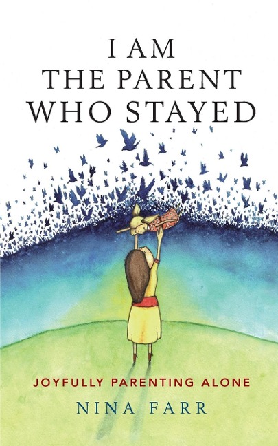 I am the Parent who Stayed: Joyfully parenting alone