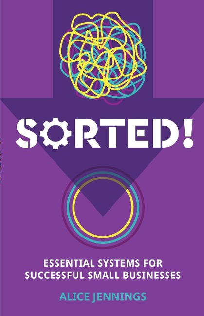 SORTED!: Essential systems for successful small businesses